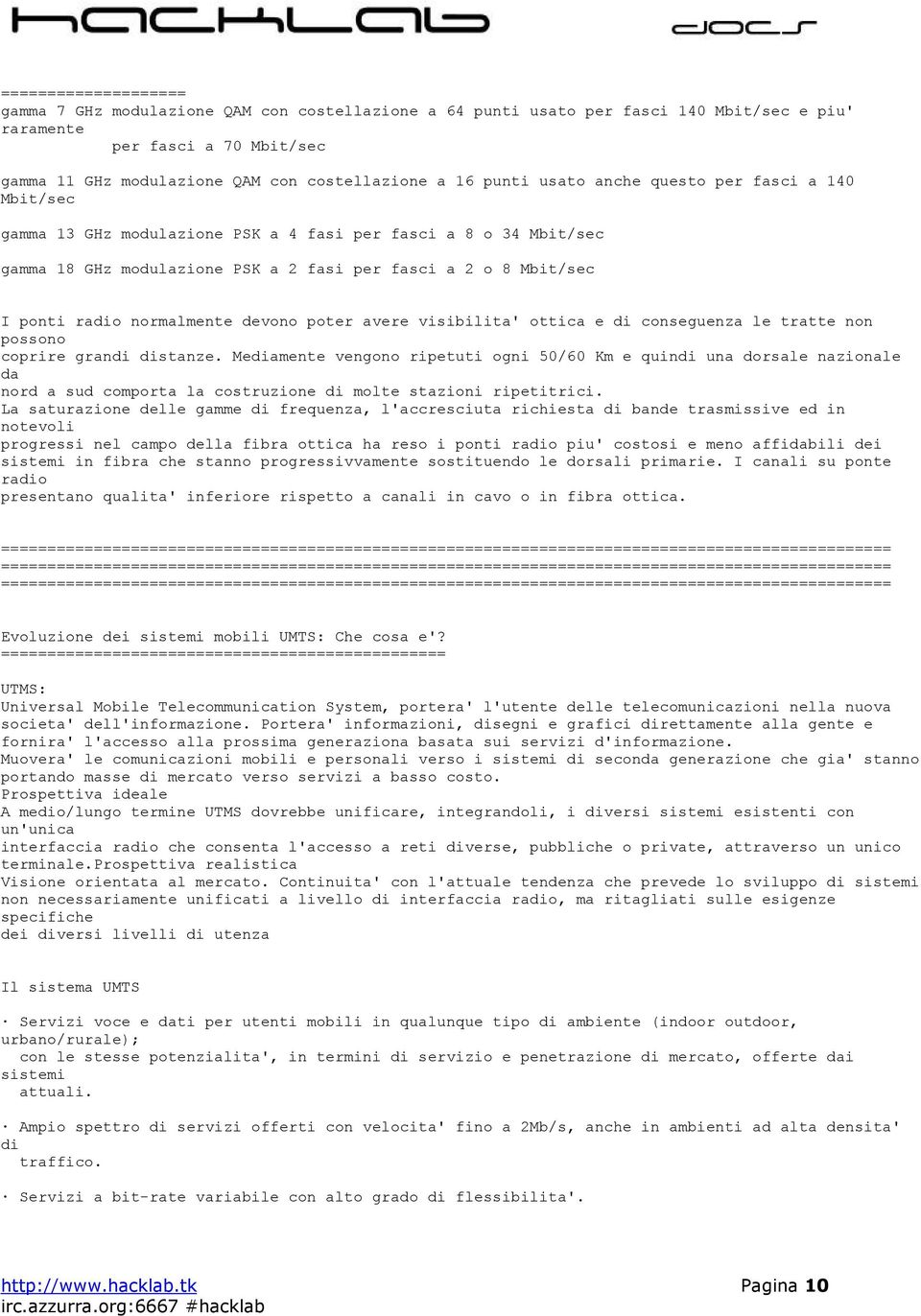 normalmente devono poter avere visibilita' ottica e di conseguenza le tratte non possono coprire grandi distanze.