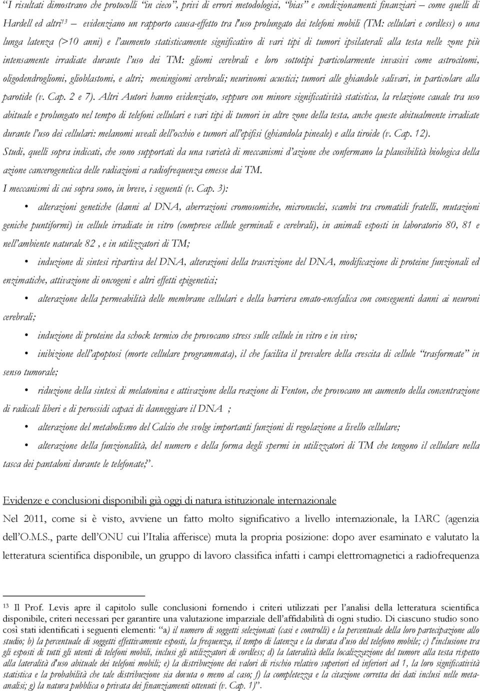 intensamente irradiate durante l uso dei TM: gliomi cerebrali e loro sottotipi particolarmente invasivi come astrocitomi, oligodendrogliomi, glioblastomi, e altri; meningiomi cerebrali; neurinomi