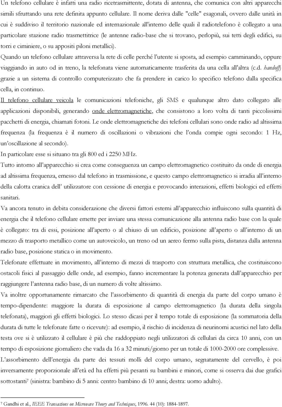 radio trasmettitrice (le antenne radio-base che si trovano, perlopiù, sui tetti degli edifici, su torri e ciminiere, o su appositi piloni metallici).