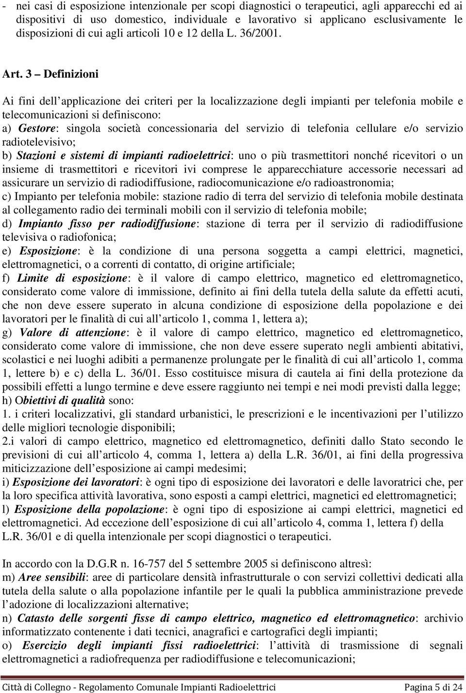 3 Definizioni Ai fini dell applicazione dei criteri per la localizzazione degli impianti per telefonia mobile e telecomunicazioni si definiscono: a) Gestore: singola società concessionaria del