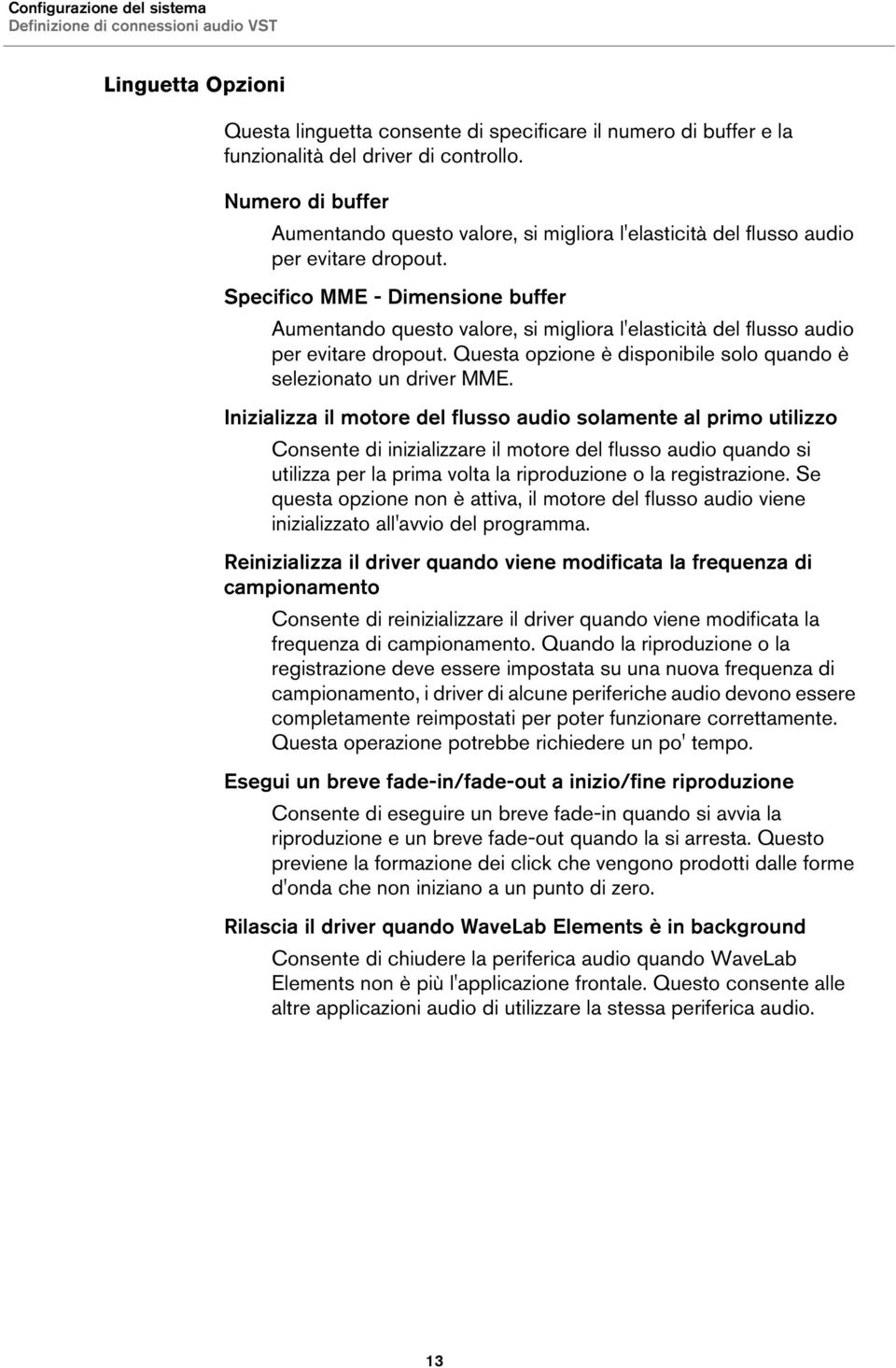 Specifico MME - Dimensione buffer Aumentando questo valore, si migliora l'elasticità del flusso audio per evitare dropout. Questa opzione è disponibile solo quando è selezionato un driver MME.