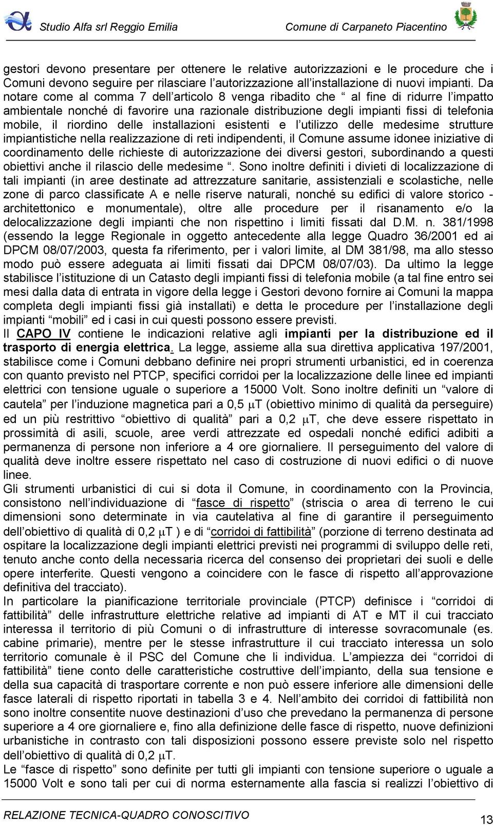 riordino delle installazioni esistenti e l utilizzo delle medesime strutture impiantistiche nella realizzazione di reti indipendenti, il Comune assume idonee iniziative di coordinamento delle