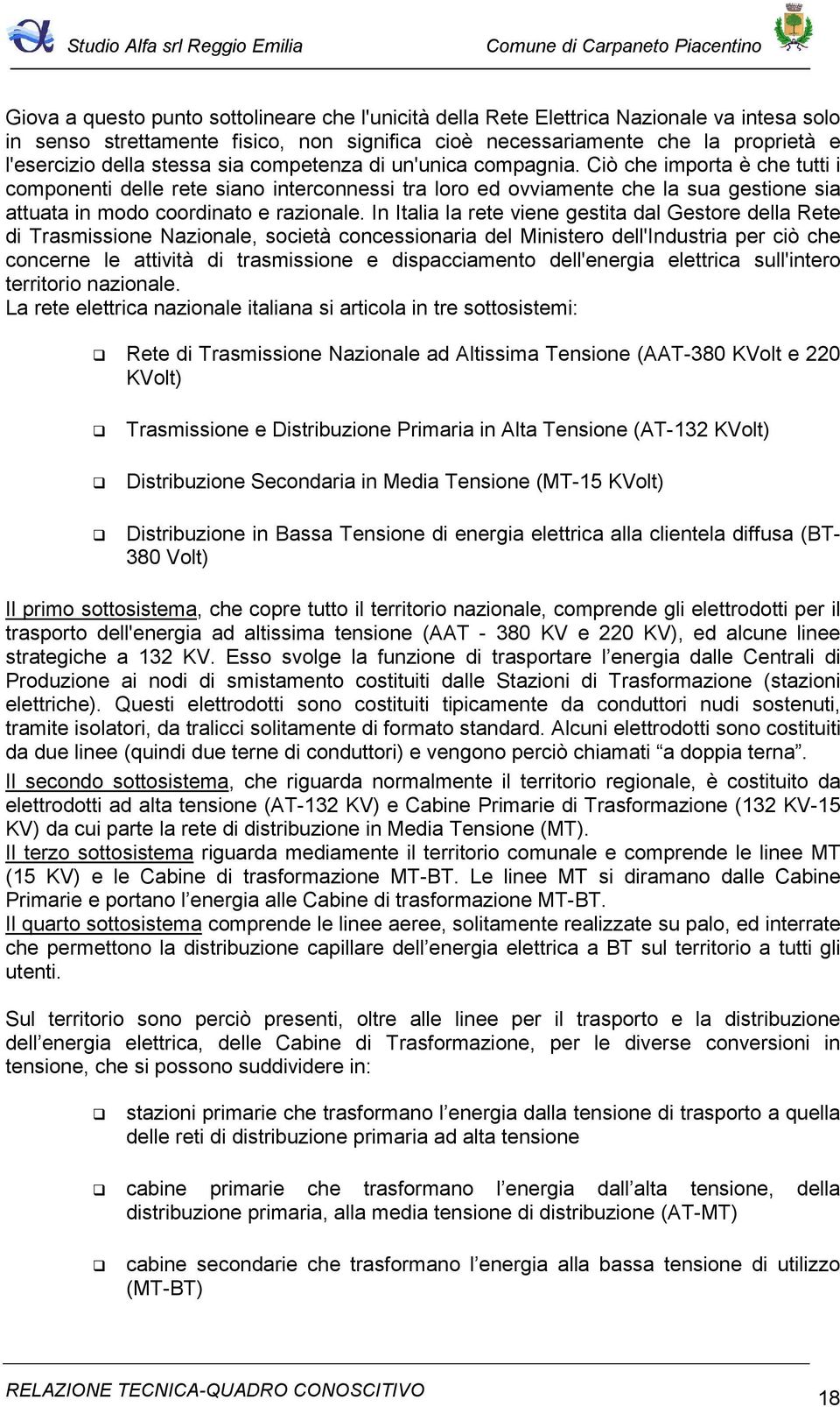 Ciò che importa è che tutti i componenti delle rete siano interconnessi tra loro ed ovviamente che la sua gestione sia attuata in modo coordinato e razionale.