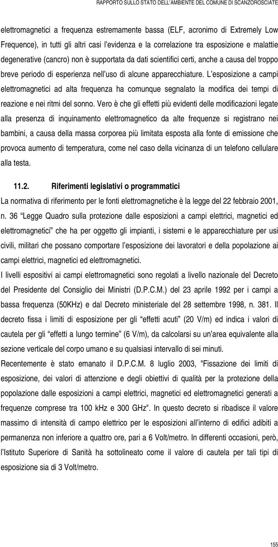 L esposizione a campi elettromagnetici ad alta frequenza ha comunque segnalato la modifica dei tempi di reazione e nei ritmi del sonno.