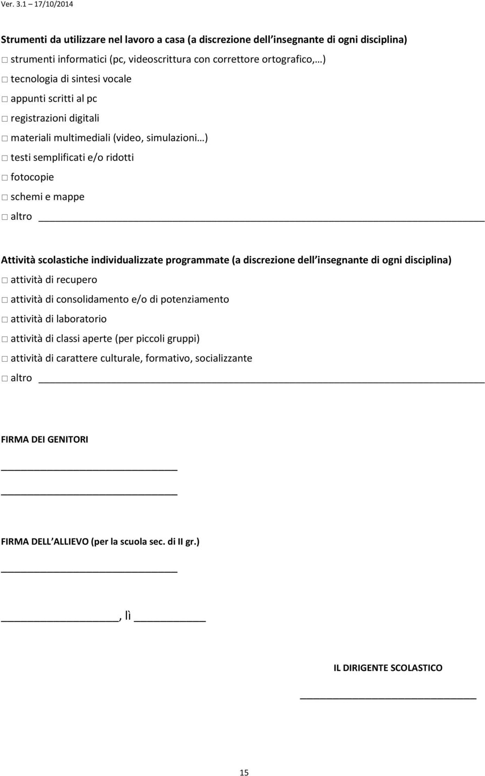 individualizzate programmate (a discrezione dell insegnante di ogni disciplina) attività di recupero attività di consolidamento e/o di potenziamento attività di laboratorio attività di