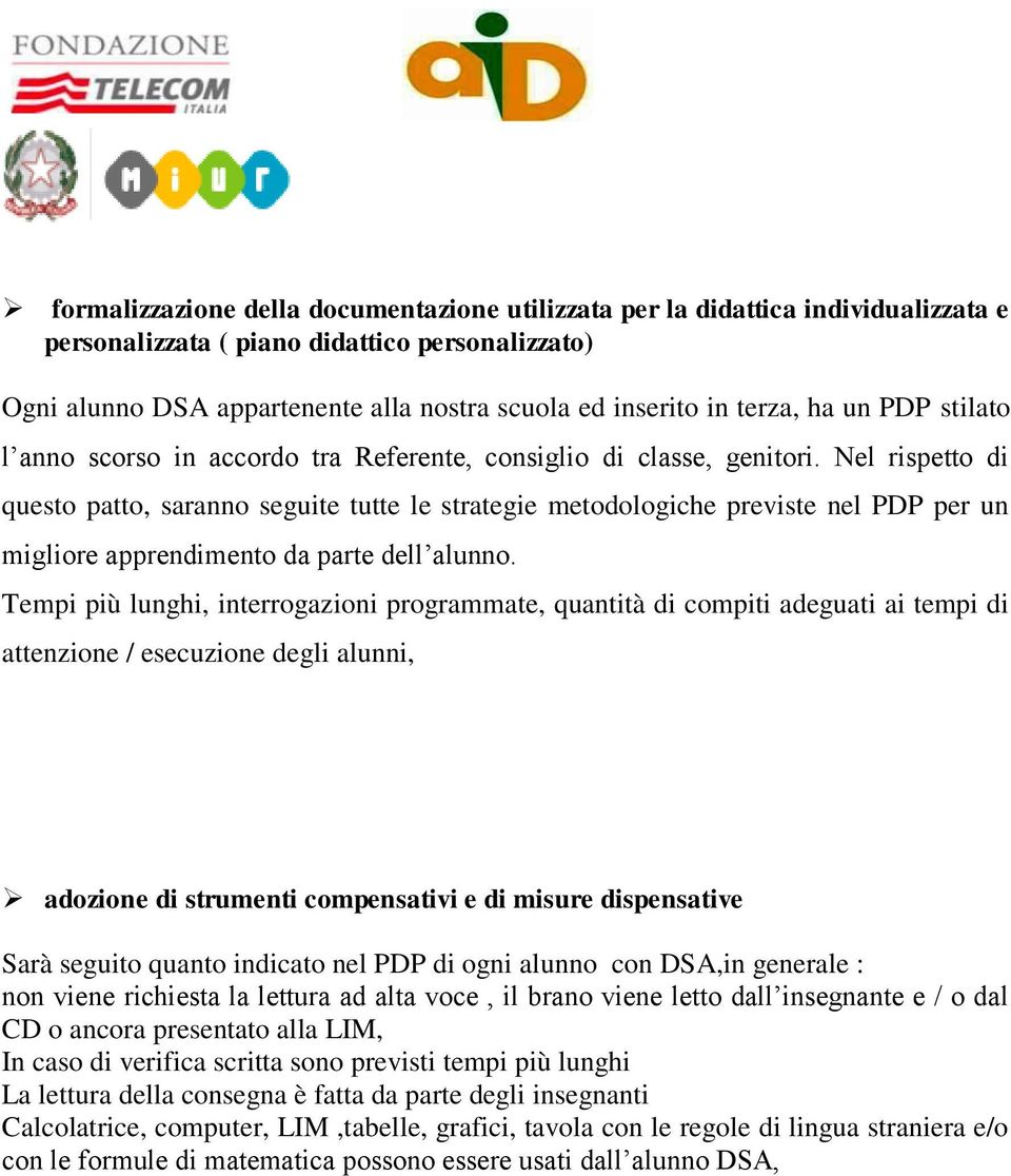 Nel rispetto di questo patto, saranno seguite tutte le strategie metodologiche previste nel PDP per un migliore apprendimento da parte dell alunno.