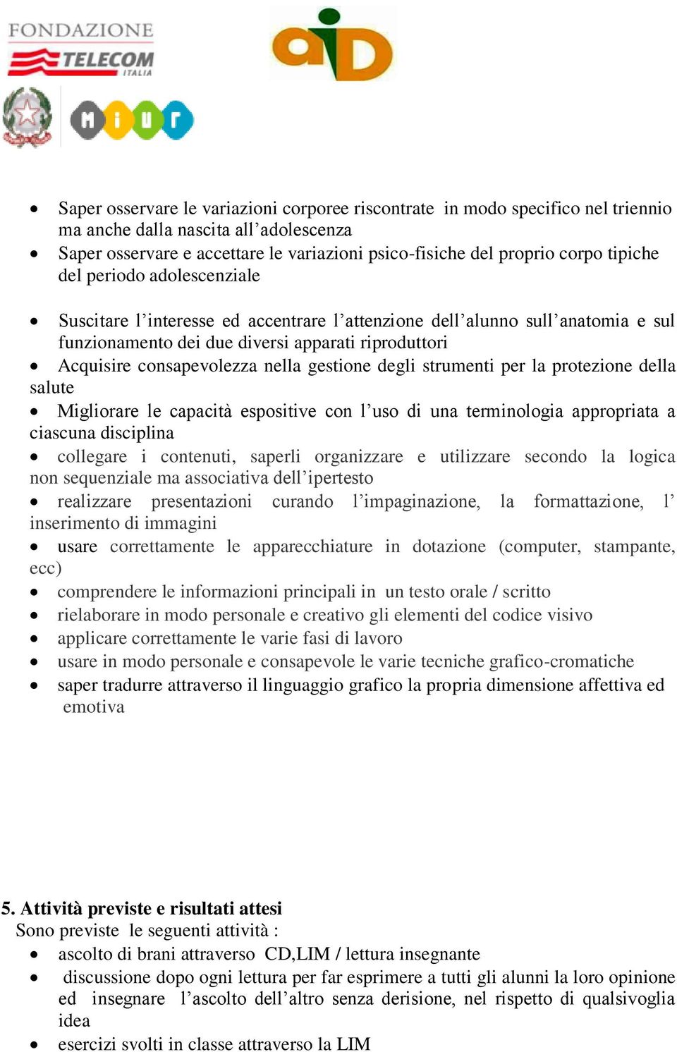 gestione degli strumenti per la protezione della salute Migliorare le capacità espositive con l uso di una terminologia appropriata a ciascuna disciplina collegare i contenuti, saperli organizzare e