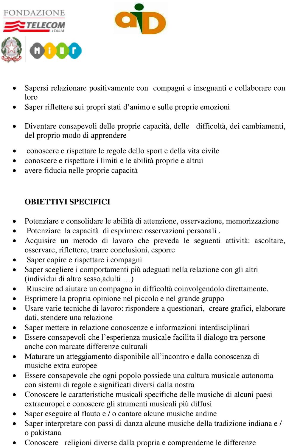 fiducia nelle proprie capacità OBIETTIVI SPECIFICI Potenziare e consolidare le abilità di attenzione, osservazione, memorizzazione Potenziare la capacità di esprimere osservazioni personali.