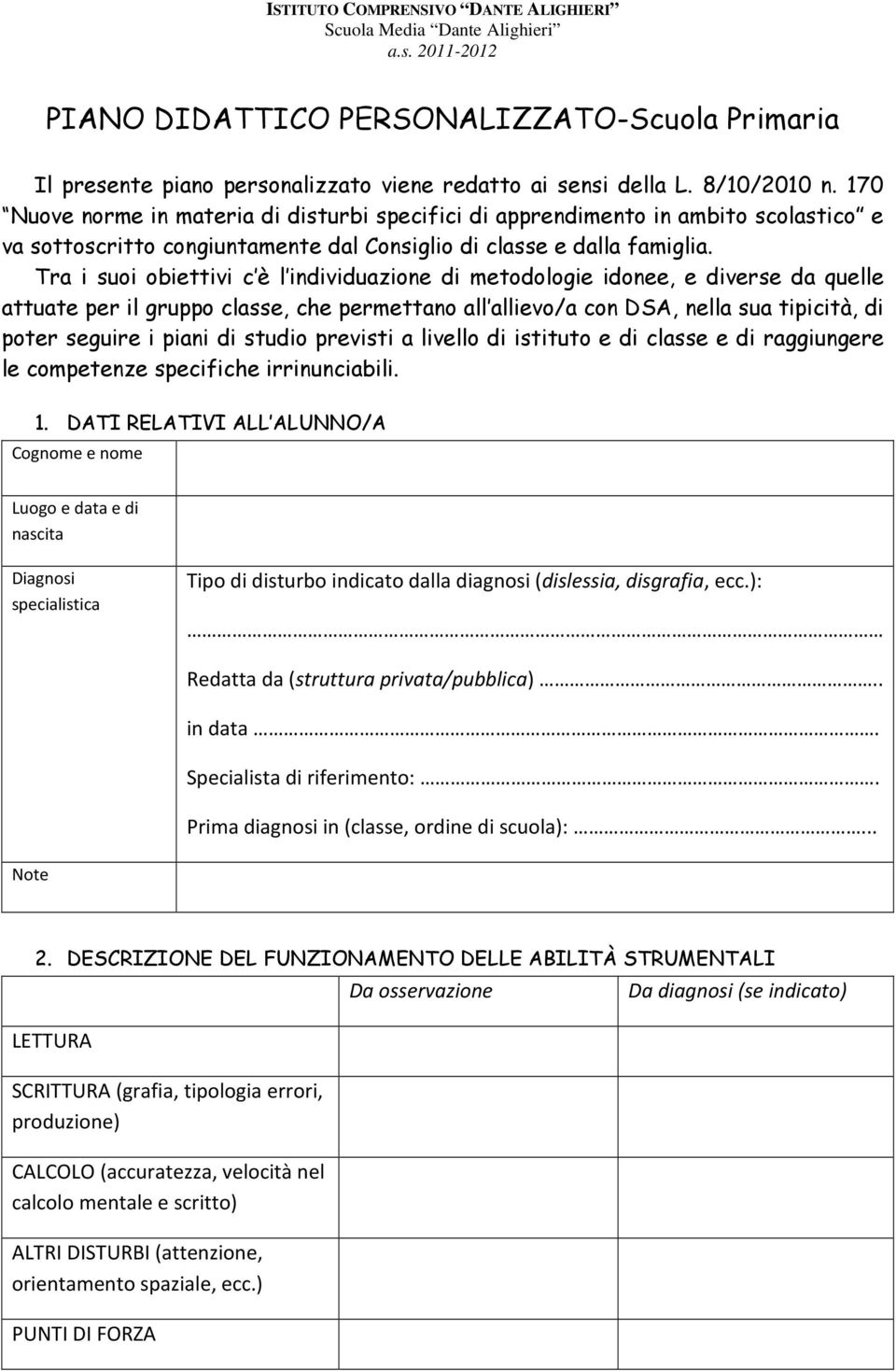 Tra i suoi obiettivi c è l individuazione di metodologie idonee, e diverse da quelle attuate per il gruppo classe, che permettano all allievo/a con DSA, nella sua tipicità, di poter seguire i piani