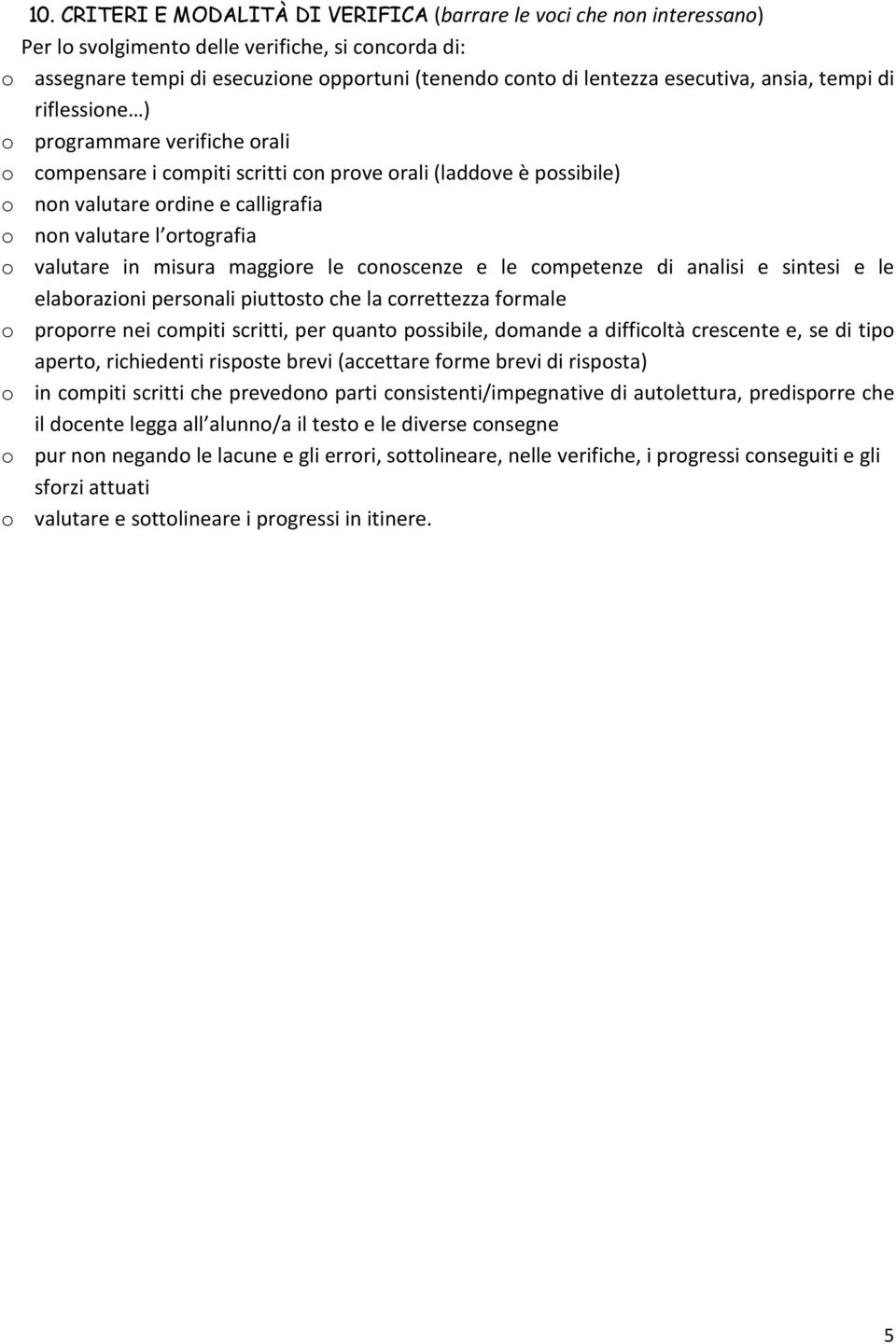 ortografia o valutare in misura maggiore le conoscenze e le competenze di analisi e sintesi e le elaborazioni personali piuttosto che la correttezza formale o proporre nei compiti scritti, per quanto