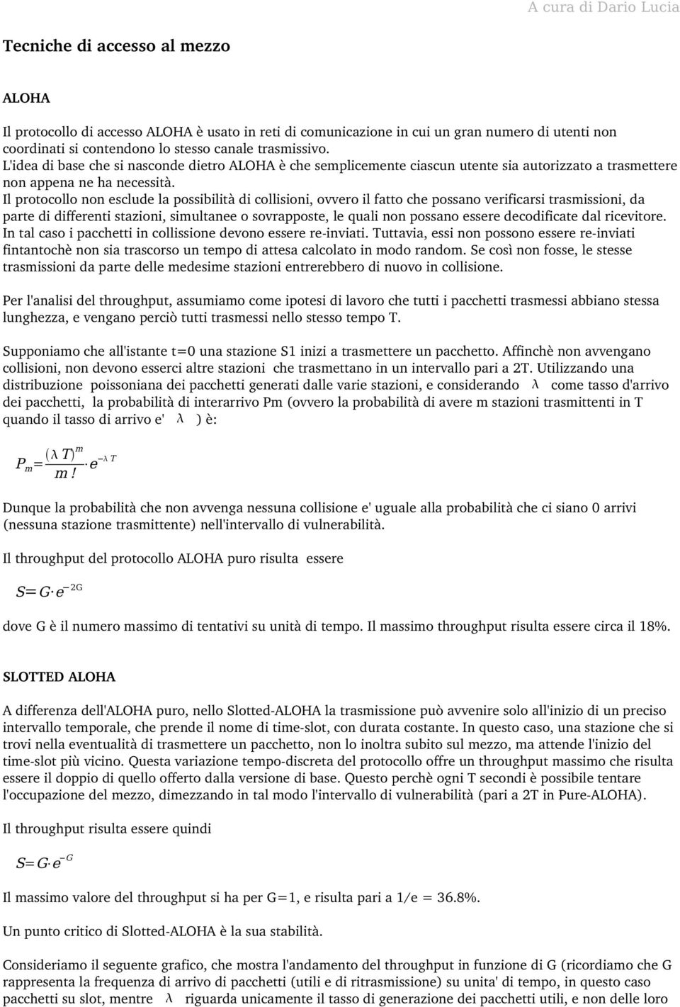 Il protocollo non esclude la possibilità di collisioni, ovvero il fatto che possano verificarsi trasmissioni, da parte di differenti stazioni, simultanee o sovrapposte, le quali non possano essere