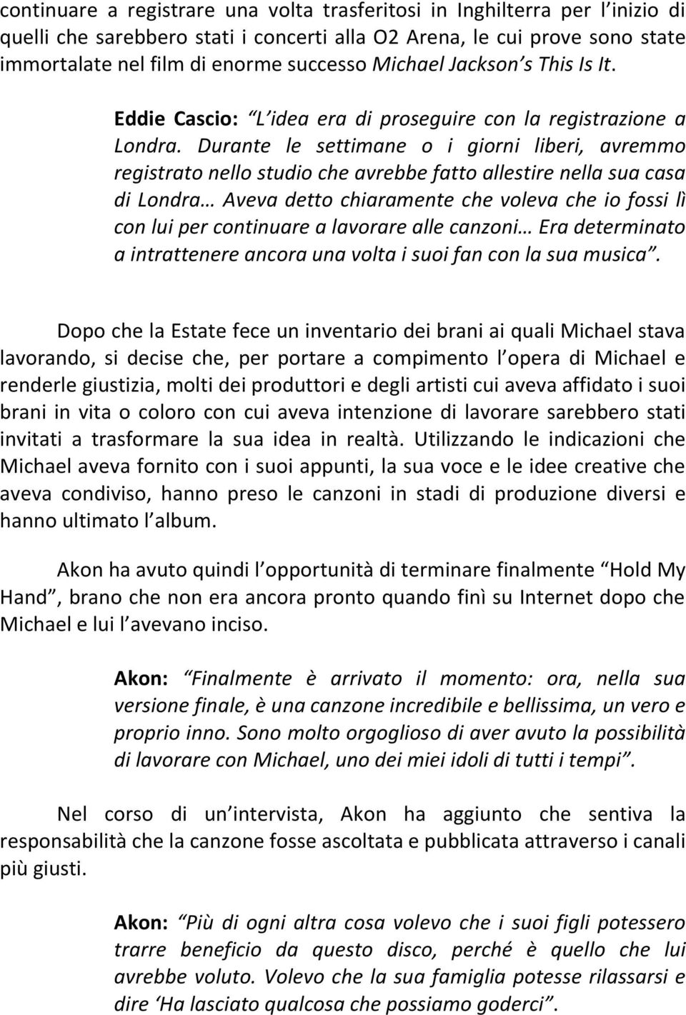 Durante le settimane o i giorni liberi, avremmo registrato nello studio che avrebbe fatto allestire nella sua casa di Londra Aveva detto chiaramente che voleva che io fossi lì con lui per continuare