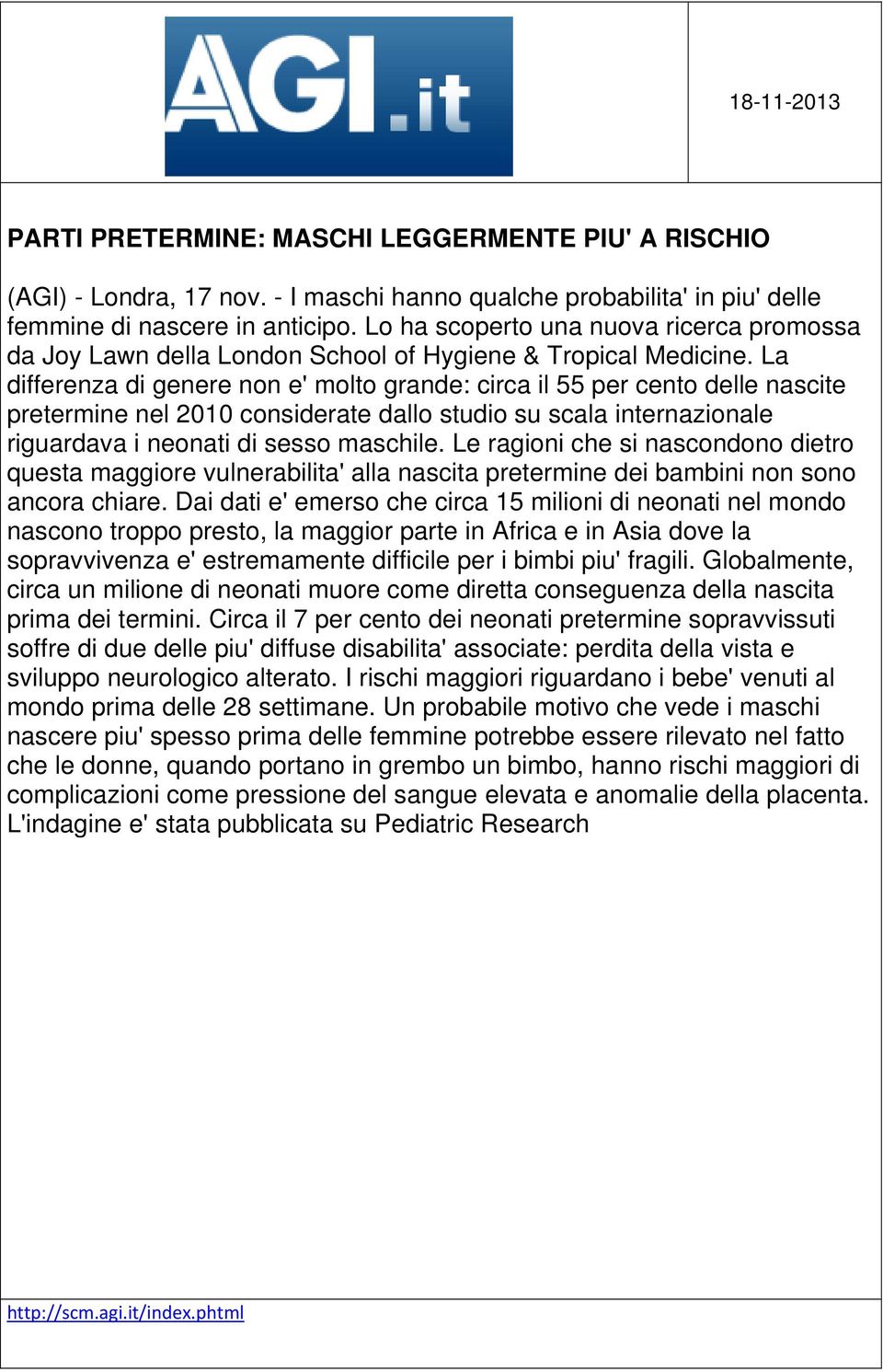 La differenza di genere non e' molto grande: circa il 55 per cento delle nascite pretermine nel 2010 considerate dallo studio su scala internazionale riguardava i neonati di sesso maschile.