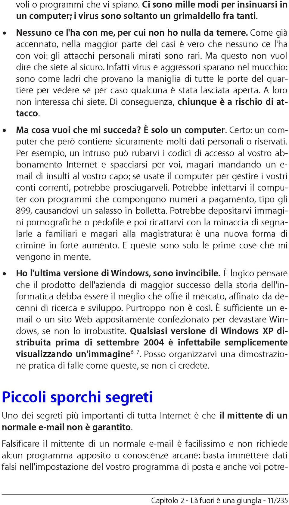 Infatti virus e aggressori sparano nel mucchio: sono come ladri che provano la maniglia di tutte le porte del quartiere per vedere se per caso qualcuna è stata lasciata aperta.