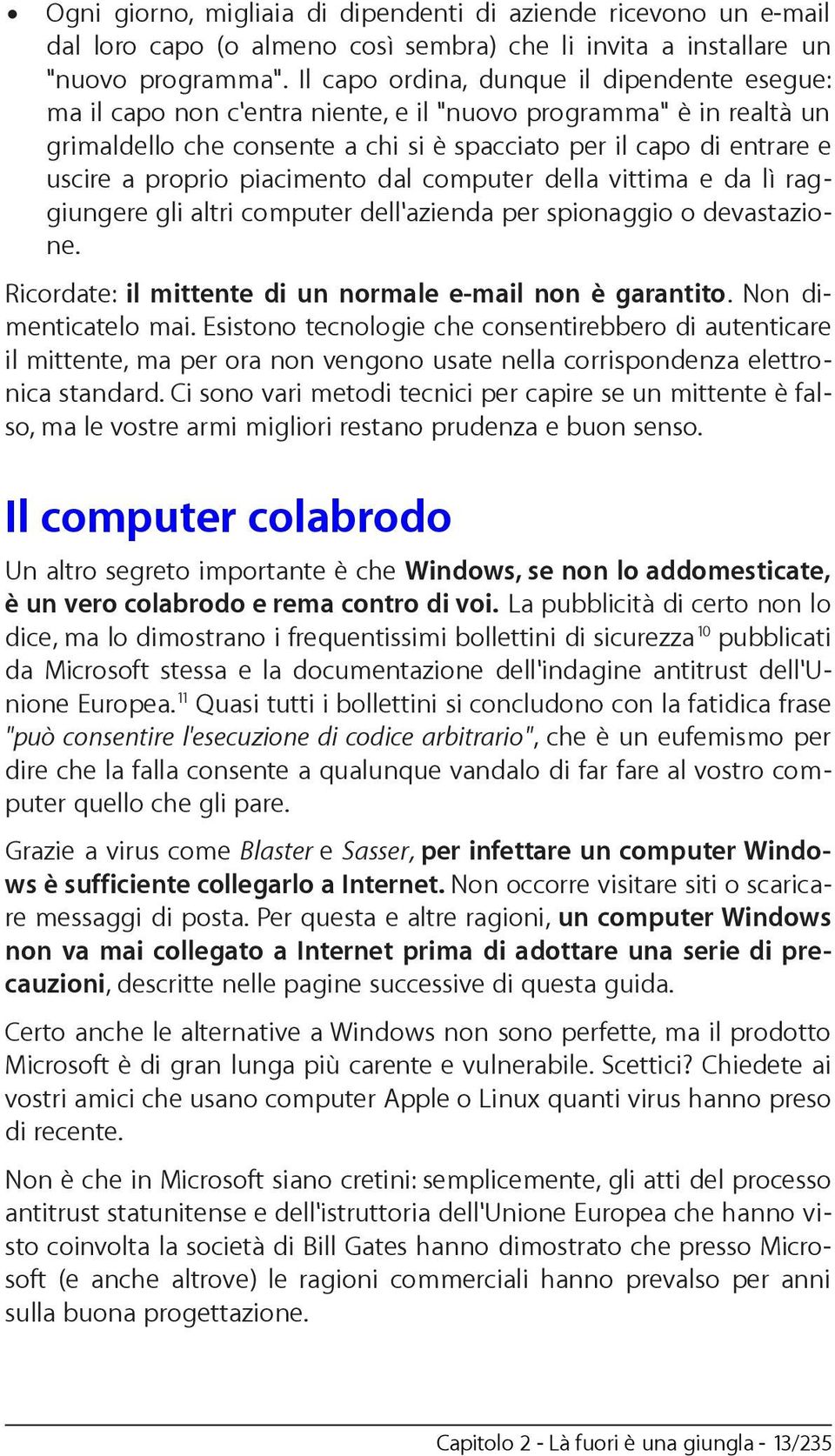 proprio piacimento dal computer della vittima e da lì raggiungere gli altri computer dell'azienda per spionaggio o devastazione. Ricordate: il mittente di un normale e-mail non è garantito.