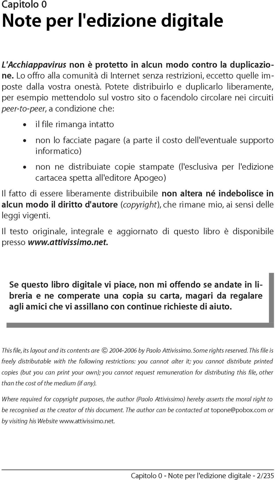 Potete distribuirlo e duplicarlo liberamente, per esempio mettendolo sul vostro sito o facendolo circolare nei circuiti peer-to-peer, a condizione che: il file rimanga intatto non lo facciate pagare