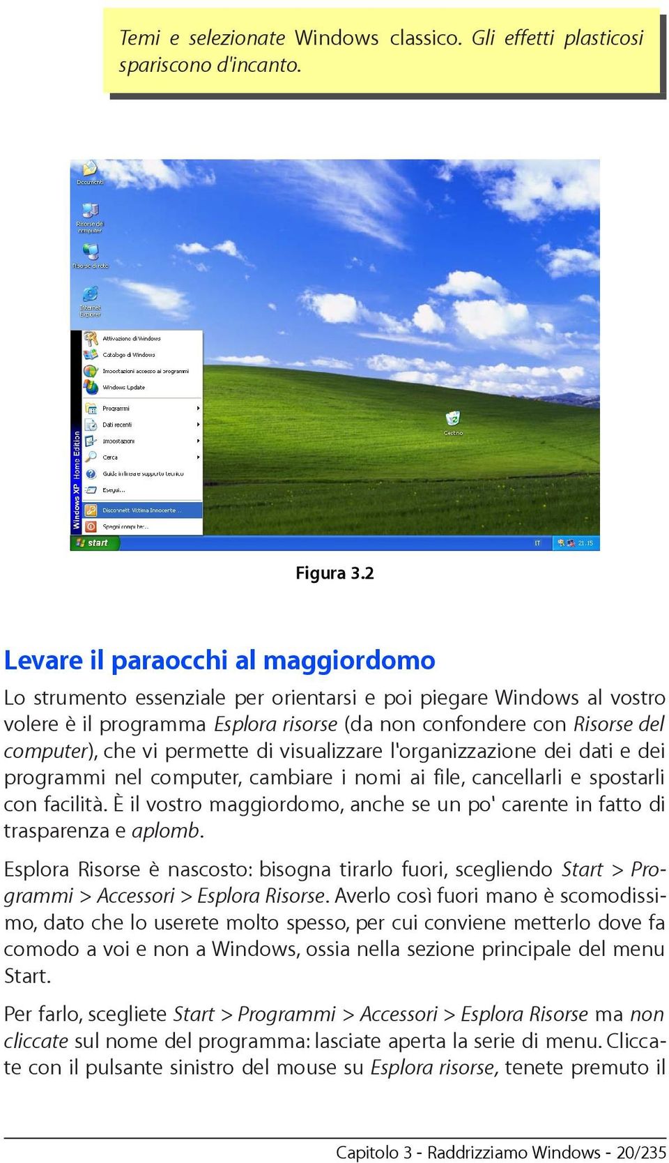 permette di visualizzare l'organizzazione dei dati e dei programmi nel computer, cambiare i nomi ai file, cancellarli e spostarli con facilità.