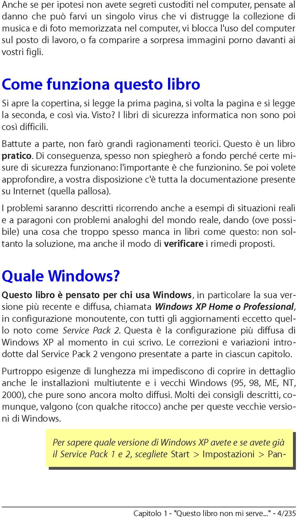 Come funziona questo libro Si apre la copertina, si legge la prima pagina, si volta la pagina e si legge la seconda, e così via. Visto? I libri di sicurezza informatica non sono poi così difficili.