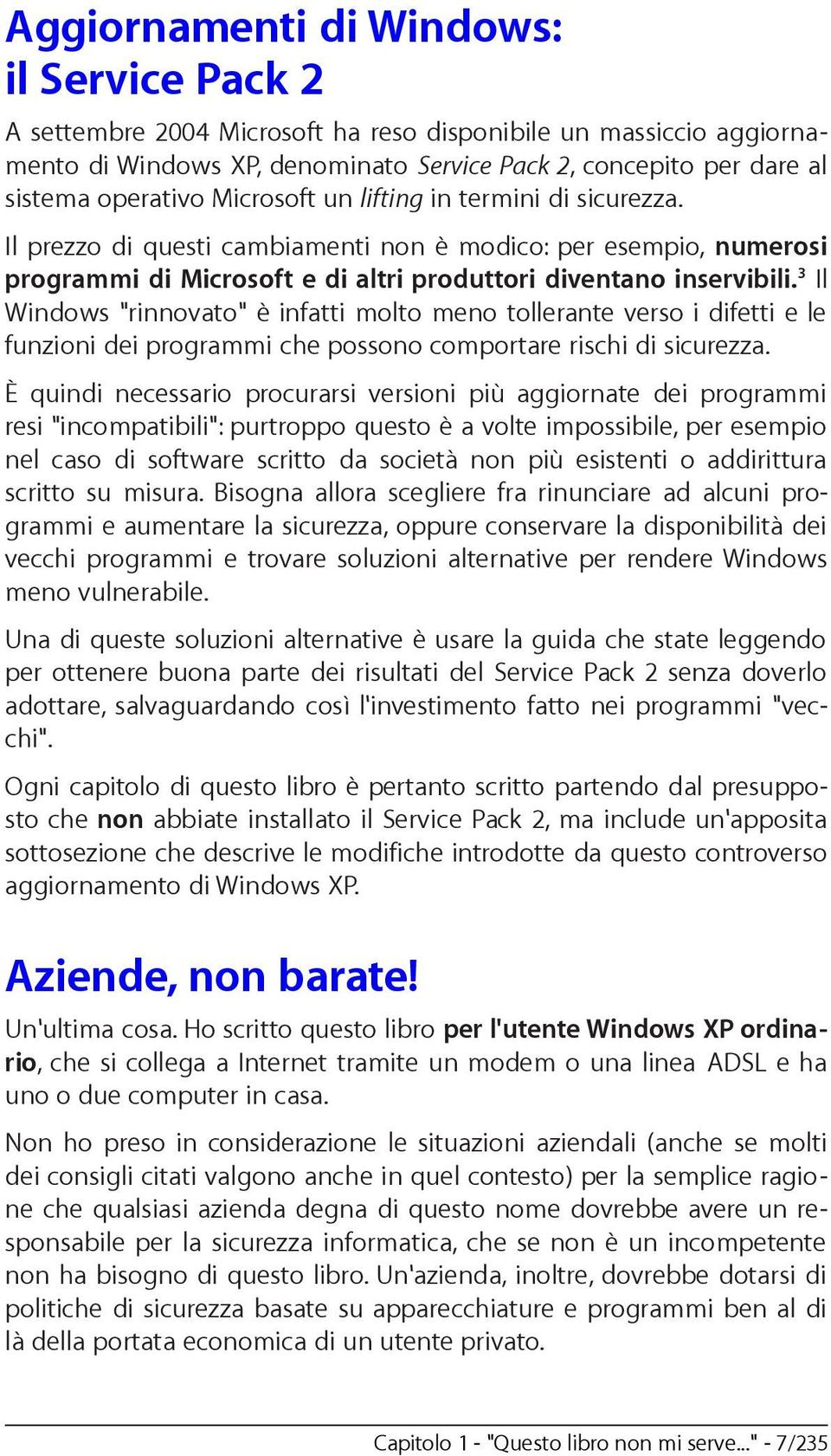 3 Il Windows "rinnovato" è infatti molto meno tollerante verso i difetti e le funzioni dei programmi che possono comportare rischi di sicurezza.