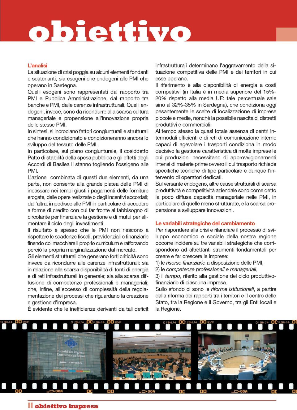 Quelli endogeni, invece, sono da ricondurre alla scarsa cultura manageriale e propensione all innovazione propria delle stesse PMI.