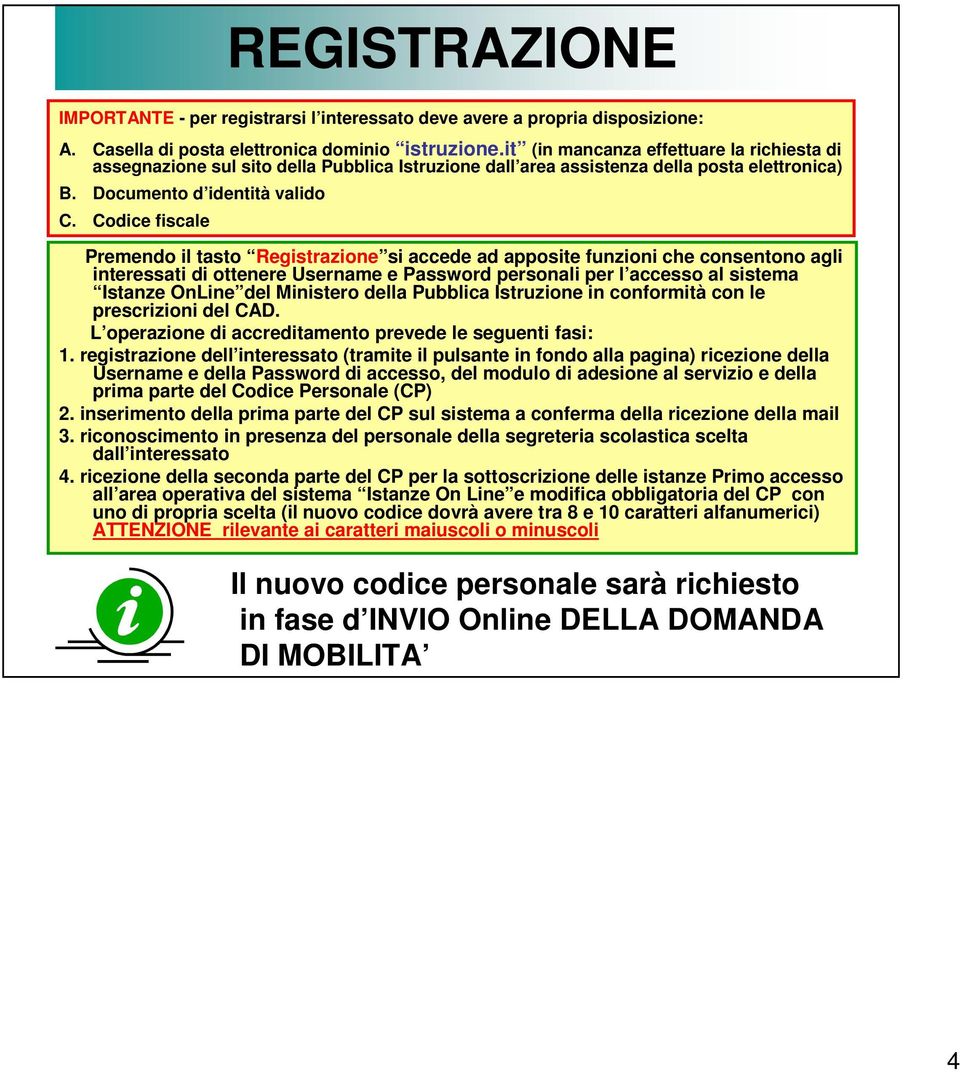 Codice fiscale Premendo il tasto Registrazione si accede ad apposite funzioni che consentono agli interessati di ottenere Username e Password personali per l accesso al sistema Istanze OnLine del