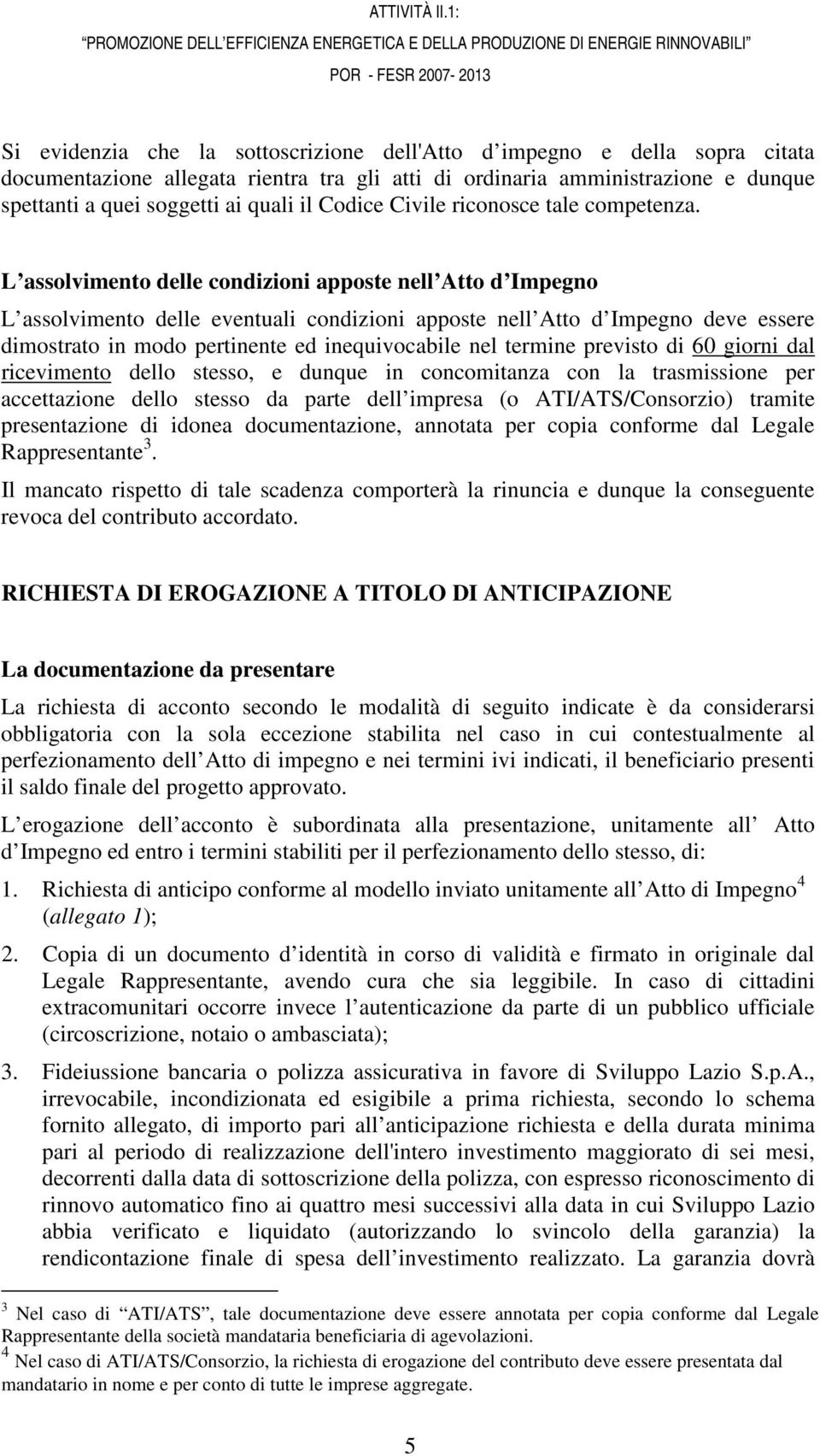 L assolvimento delle condizioni apposte nell Atto d Impegno L assolvimento delle eventuali condizioni apposte nell Atto d Impegno deve essere dimostrato in modo pertinente ed inequivocabile nel