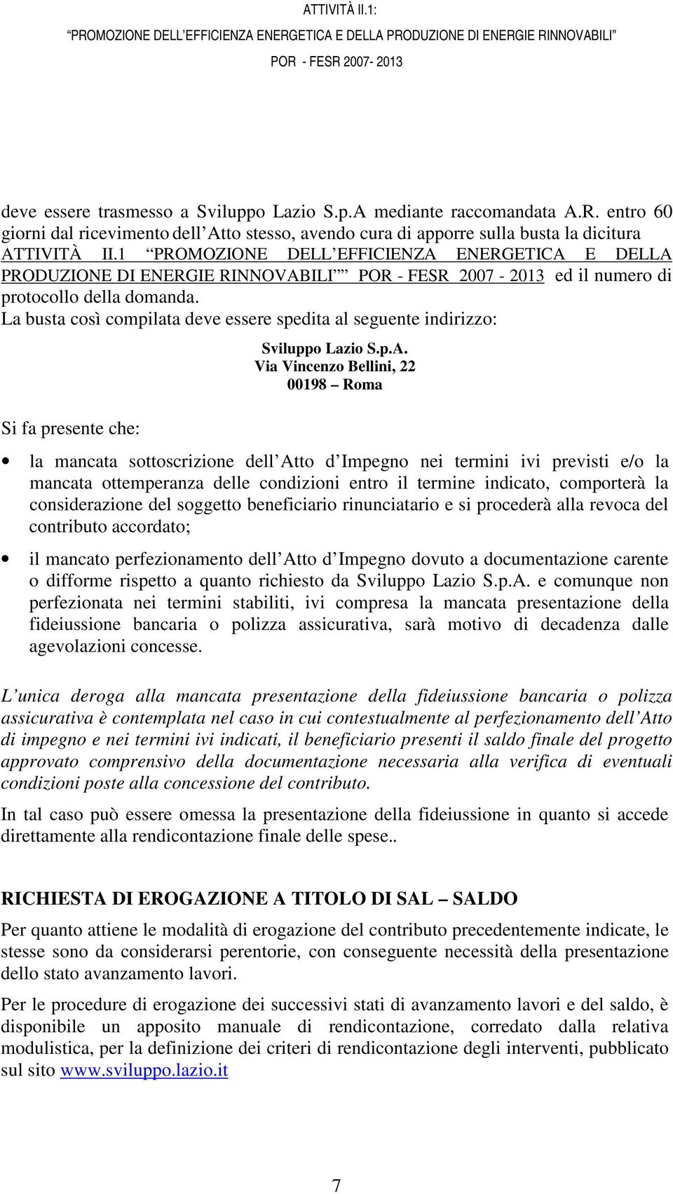 La busta così compilata deve essere spedita al seguente indirizzo: Si fa presente che: Sviluppo Lazio S.p.A.