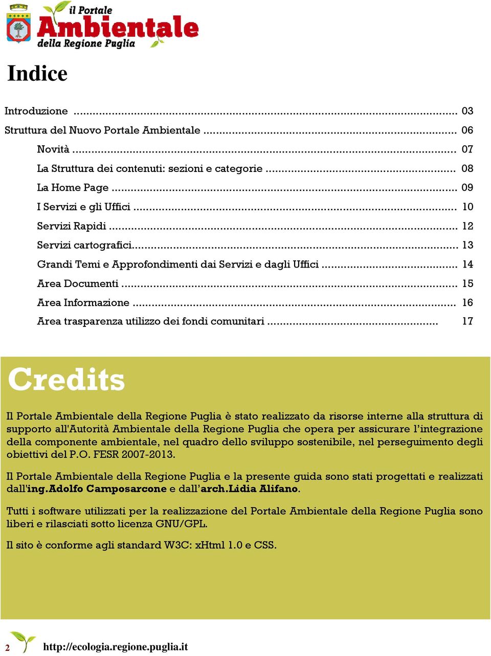 .. 17 Credits Il Portale Ambientale della Regione Puglia è stato realizzato da risorse interne alla struttura di supporto all'autorità Ambientale della Regione Puglia che opera per assicurare l