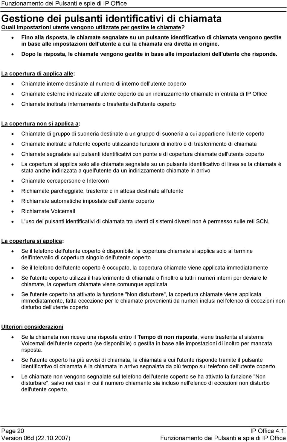 Dopo la risposta, le chiamate vengono gestite in base alle impostazioni dell'utente che risponde.