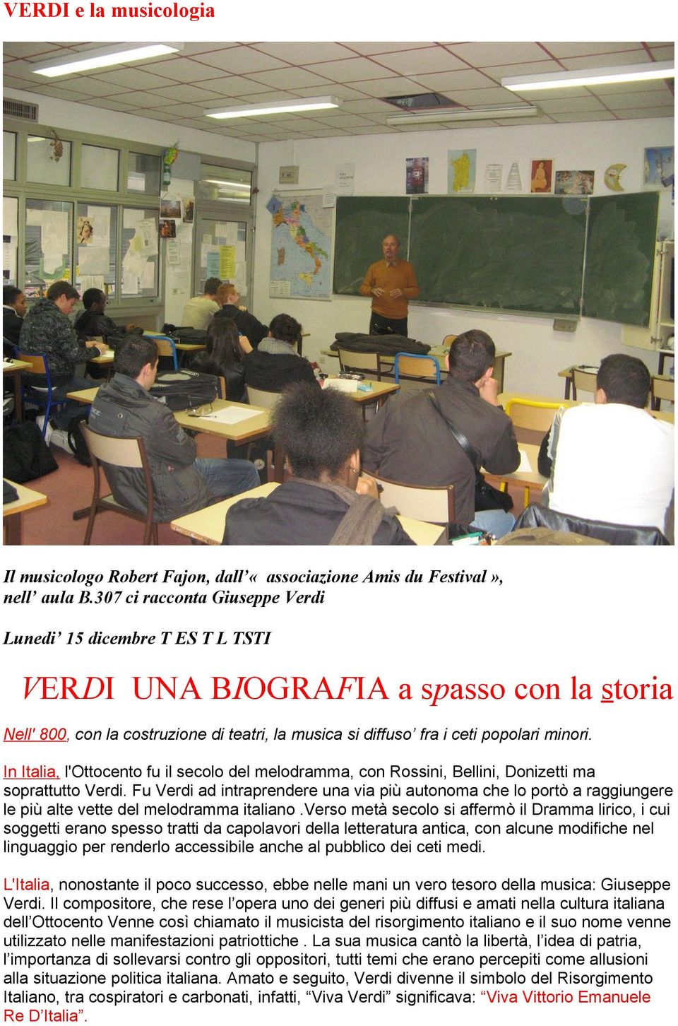 In Italia, l'ottocento fu il secolo del melodramma, con Rossini, Bellini, Donizetti ma soprattutto Verdi.