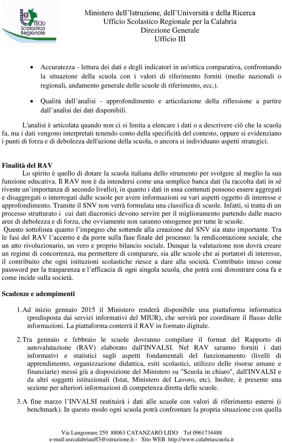 L'analisi è articolata quando non ci si limita a elencare i dati o a descrivere ciò che la scuola fa, ma i dati vengono interpretati tenendo conto della specificità del contesto, oppure si