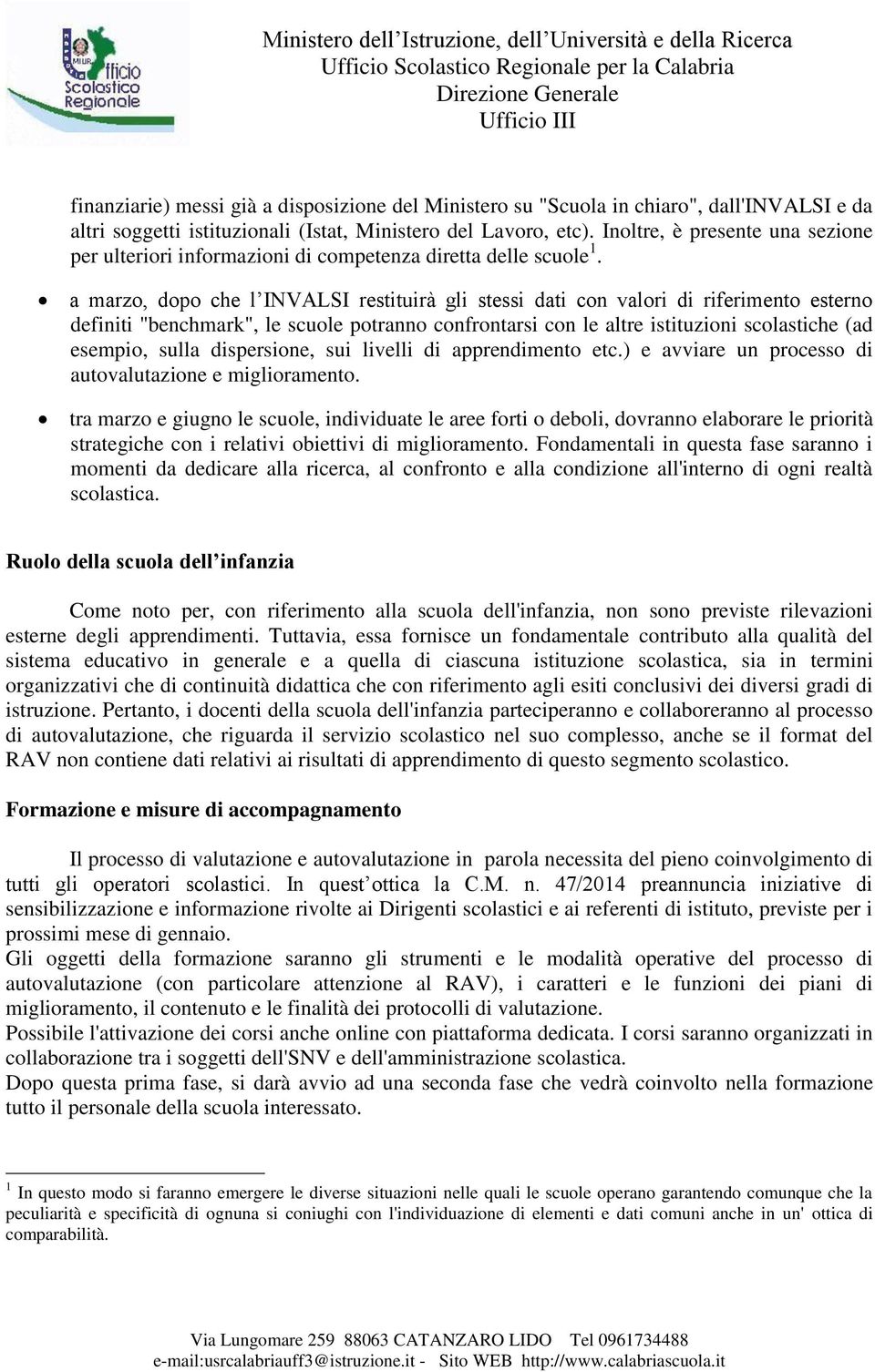 a marzo, dopo che l INVALSI restituirà gli stessi dati con valori di riferimento esterno definiti "benchmark", le scuole potranno confrontarsi con le altre istituzioni scolastiche (ad esempio, sulla