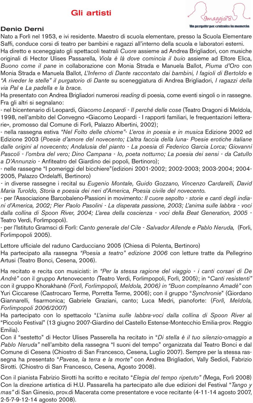 Ha diretto e sceneggiato gli spettacoli teatrali Cuore assieme ad Andrea Brigliadori, con musiche originali di Hector Ulises Passarella, Viola è là dove comincia il buio assieme ad Eltore Elica,