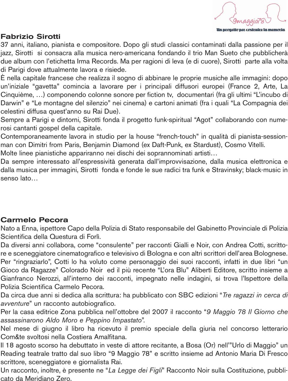 Ma per ragioni di leva (e di cuore), Sirotti parte alla volta di Parigi dove attualmente lavora e risiede.