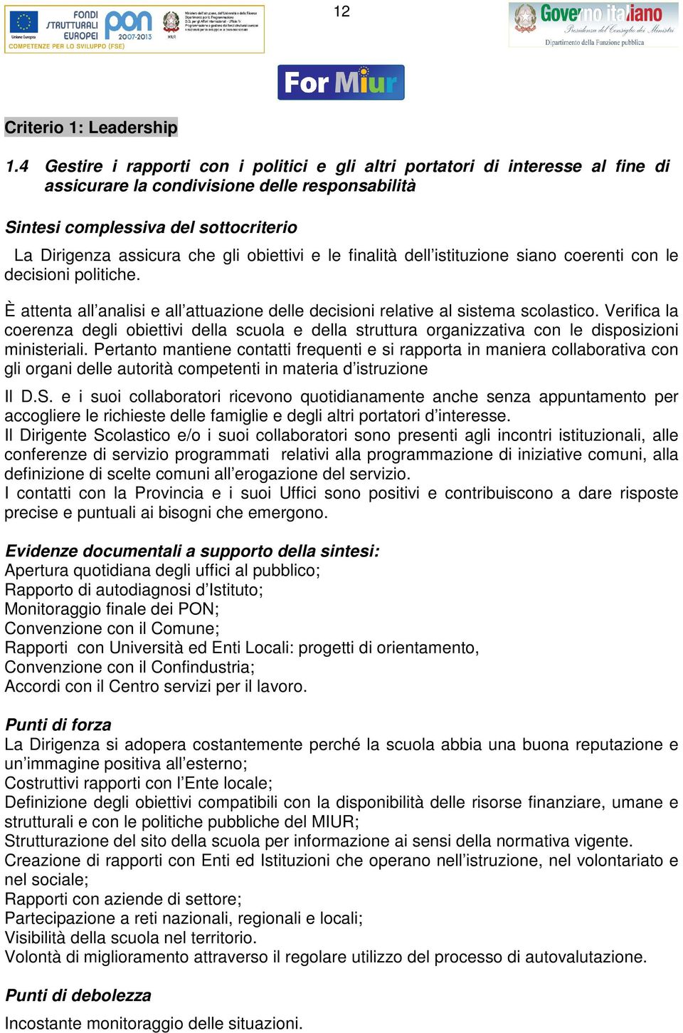 obiettivi e le finalità dell istituzione siano coerenti con le decisioni politiche. È attenta all analisi e all attuazione delle decisioni l sistema scolastico.