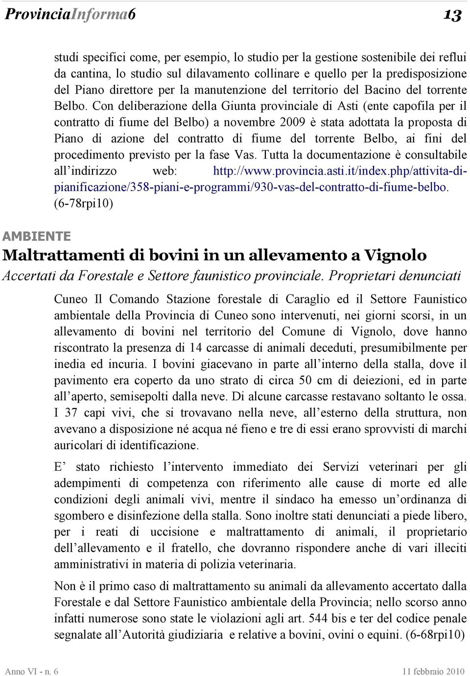 Con deliberazione della Giunta provinciale di Asti (ente capofila per il contratto di fiume del Belbo) a novembre 2009 è stata adottata la proposta di Piano di azione del contratto di fiume del