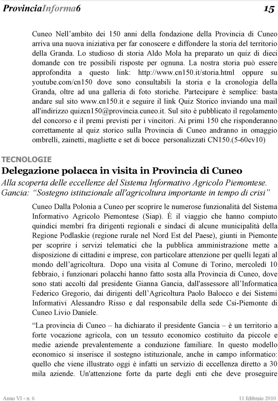 html oppure su youtube.com/cn150 dove sono consultabili la storia e la cronologia della Granda, oltre ad una galleria di foto storiche. Partecipare è semplice: basta andare sul sito www.cn150.it e seguire il link Quiz Storico inviando una mail all'indirizzo quizcn150@provincia.