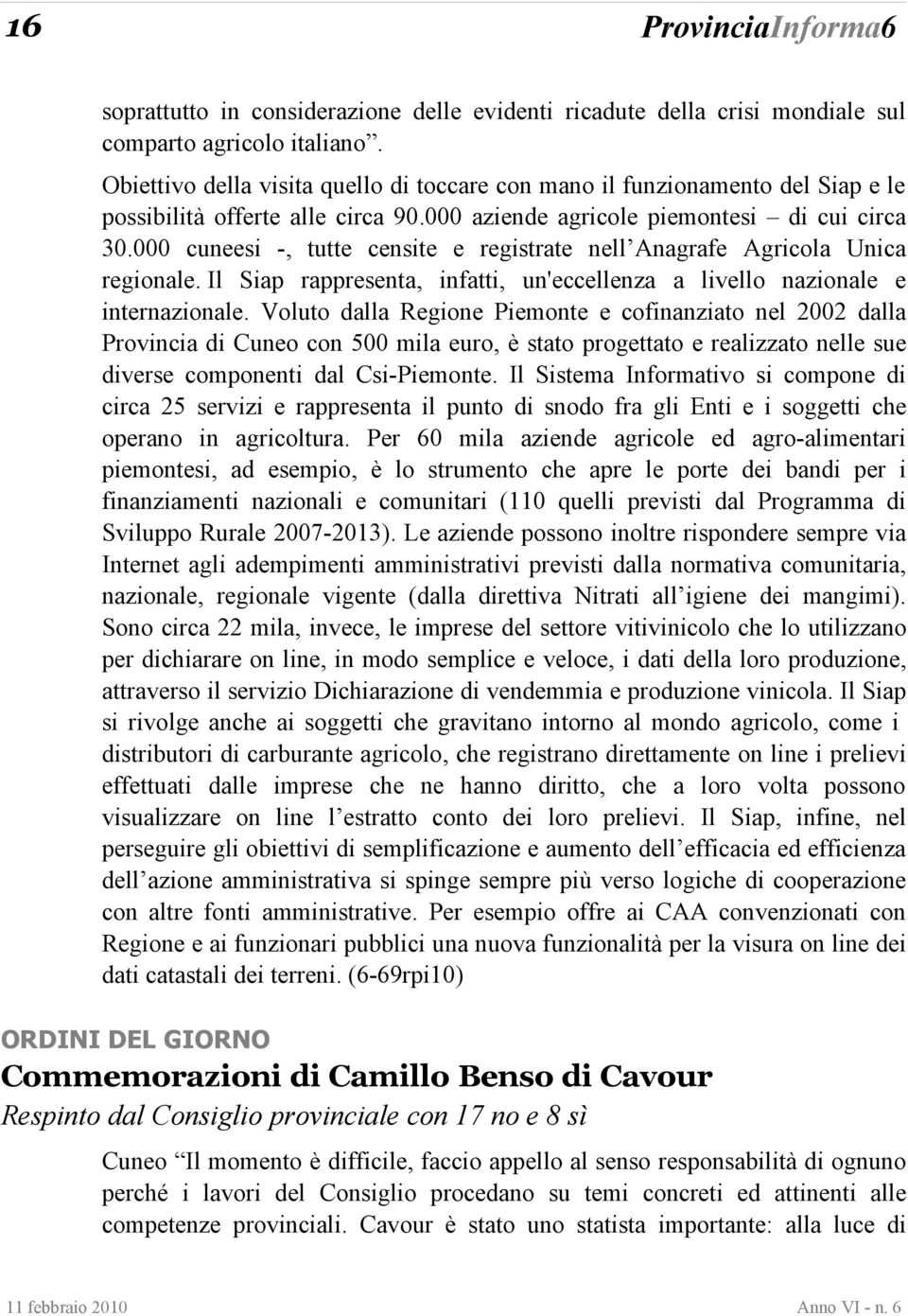 000 cuneesi -, tutte censite e registrate nell Anagrafe Agricola Unica regionale. Il Siap rappresenta, infatti, un'eccellenza a livello nazionale e internazionale.