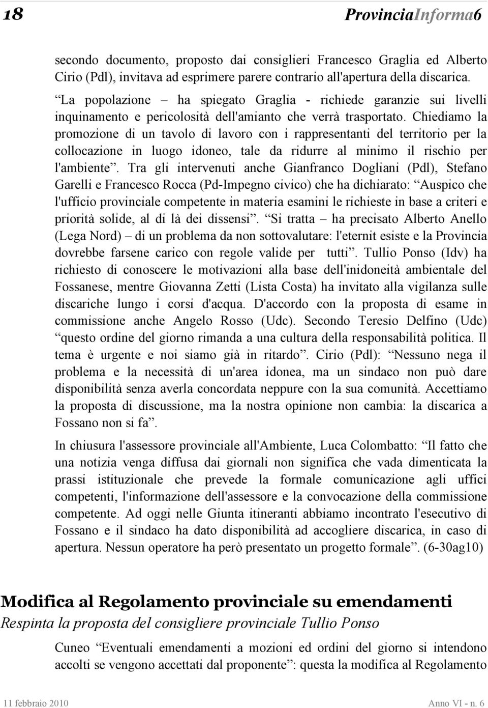 Chiediamo la promozione di un tavolo di lavoro con i rappresentanti del territorio per la collocazione in luogo idoneo, tale da ridurre al minimo il rischio per l'ambiente.