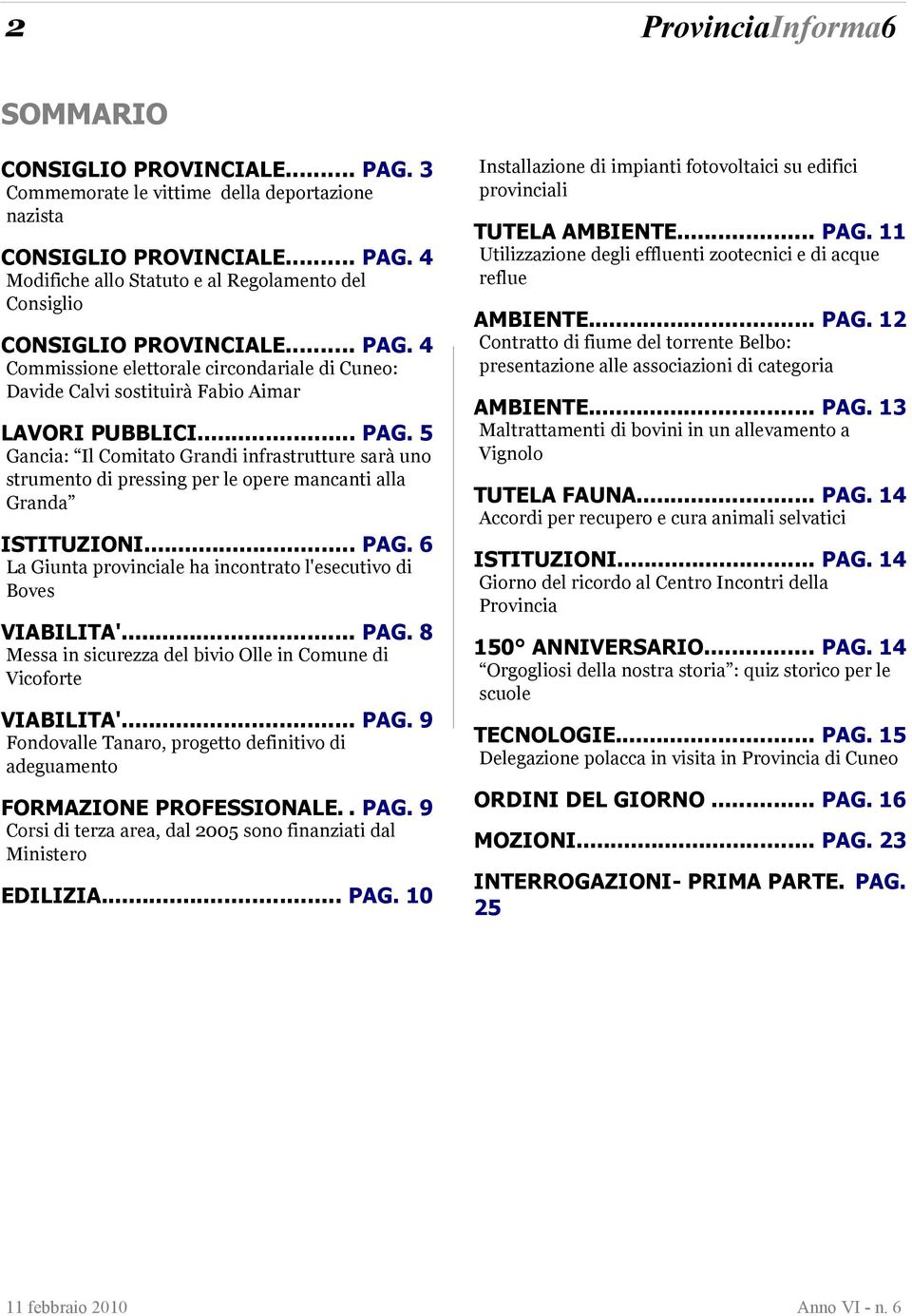 .. PAG. 6 La Giunta provinciale ha incontrato l'esecutivo di Boves VIABILITA'... PAG. 8 Messa in sicurezza del bivio Olle in Comune di Vicoforte VIABILITA'... PAG. 9 Fondovalle Tanaro, progetto definitivo di adeguamento FORMAZIONE PROFESSIONALE.