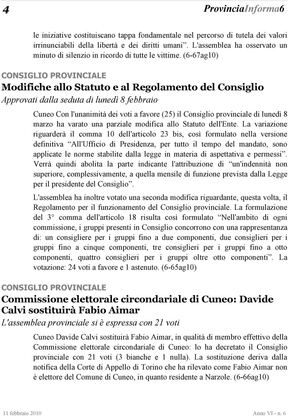 (6-67ag10) CONSIGLIO PROVINCIALE Modifiche allo Statuto e al Regolamento del Consiglio Approvati dalla seduta di lunedì 8 febbraio Cuneo Con l'unanimità dei voti a favore (25) il Consiglio