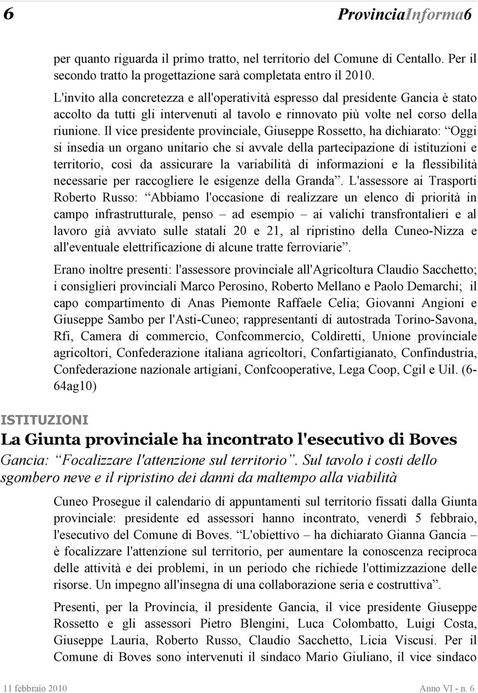 Il vice presidente provinciale, Giuseppe Rossetto, ha dichiarato: Oggi si insedia un organo unitario che si avvale della partecipazione di istituzioni e territorio, così da assicurare la variabilità