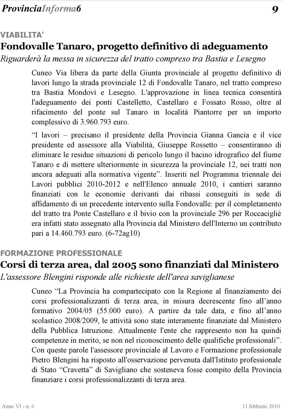 L'approvazione in linea tecnica consentirà l'adeguamento dei ponti Castelletto, Castellaro e Fossato Rosso, oltre al rifacimento del ponte sul Tanaro in località Piantorre per un importo complessivo