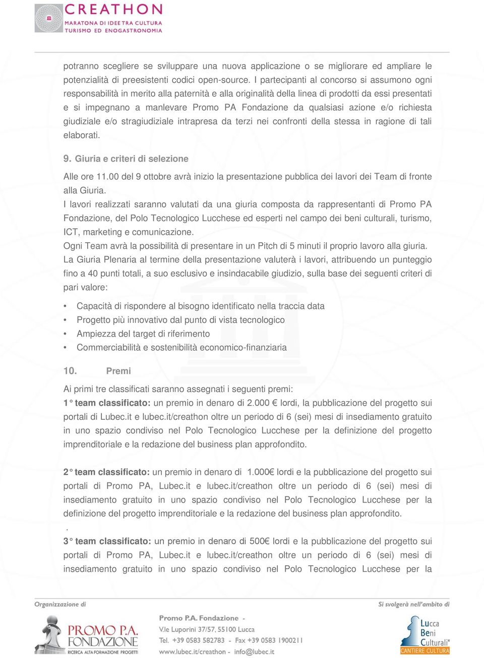 qualsiasi azione e/o richiesta giudiziale e/o stragiudiziale intrapresa da terzi nei confronti della stessa in ragione di tali elaborati. 9. Giuria e criteri di selezione Alle ore 11.