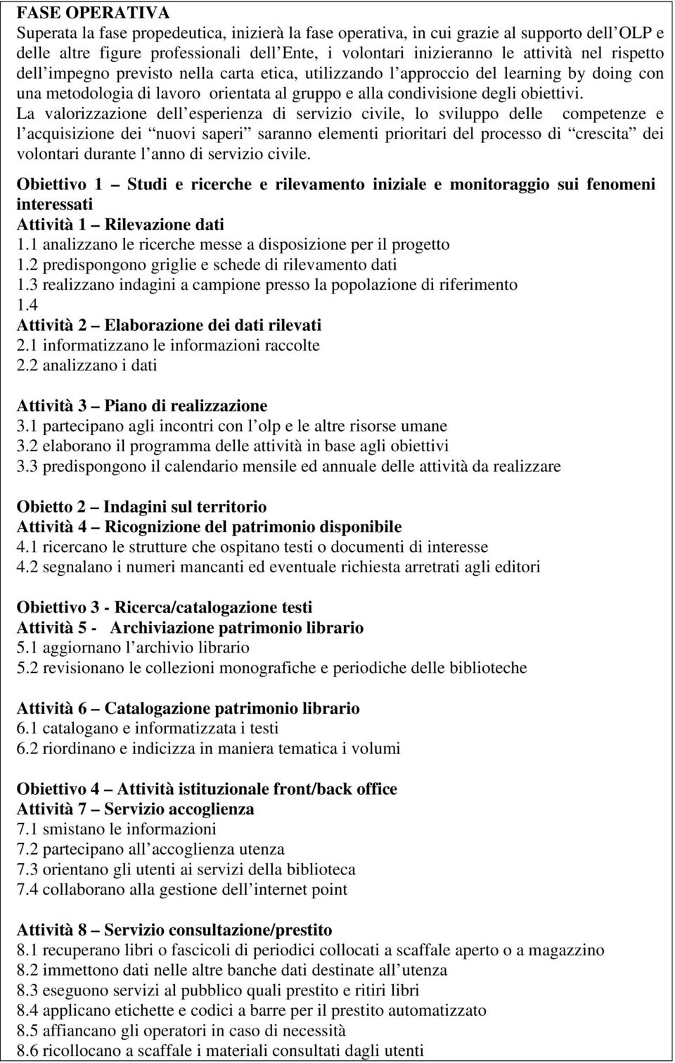 La valorizzazione dell esperienza di servizio civile, lo sviluppo delle competenze e l acquisizione dei nuovi saperi saranno elementi prioritari del processo di crescita dei volontari durante l anno