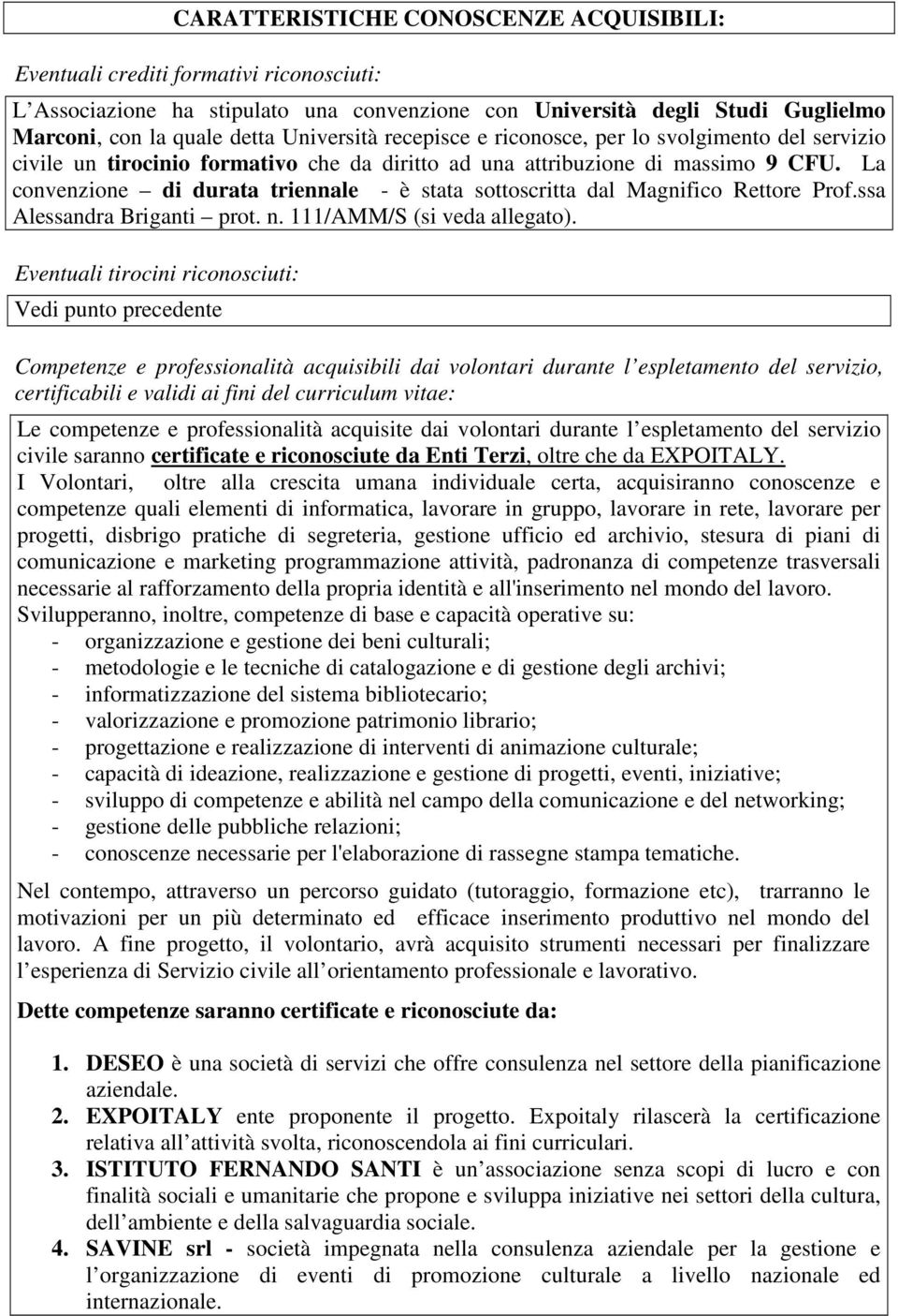 La convenzione di durata triennale - è stata sottoscritta dal Magnifico Rettore Prof.ssa Alessandra Briganti prot. n. 111/AMM/S (si veda allegato).