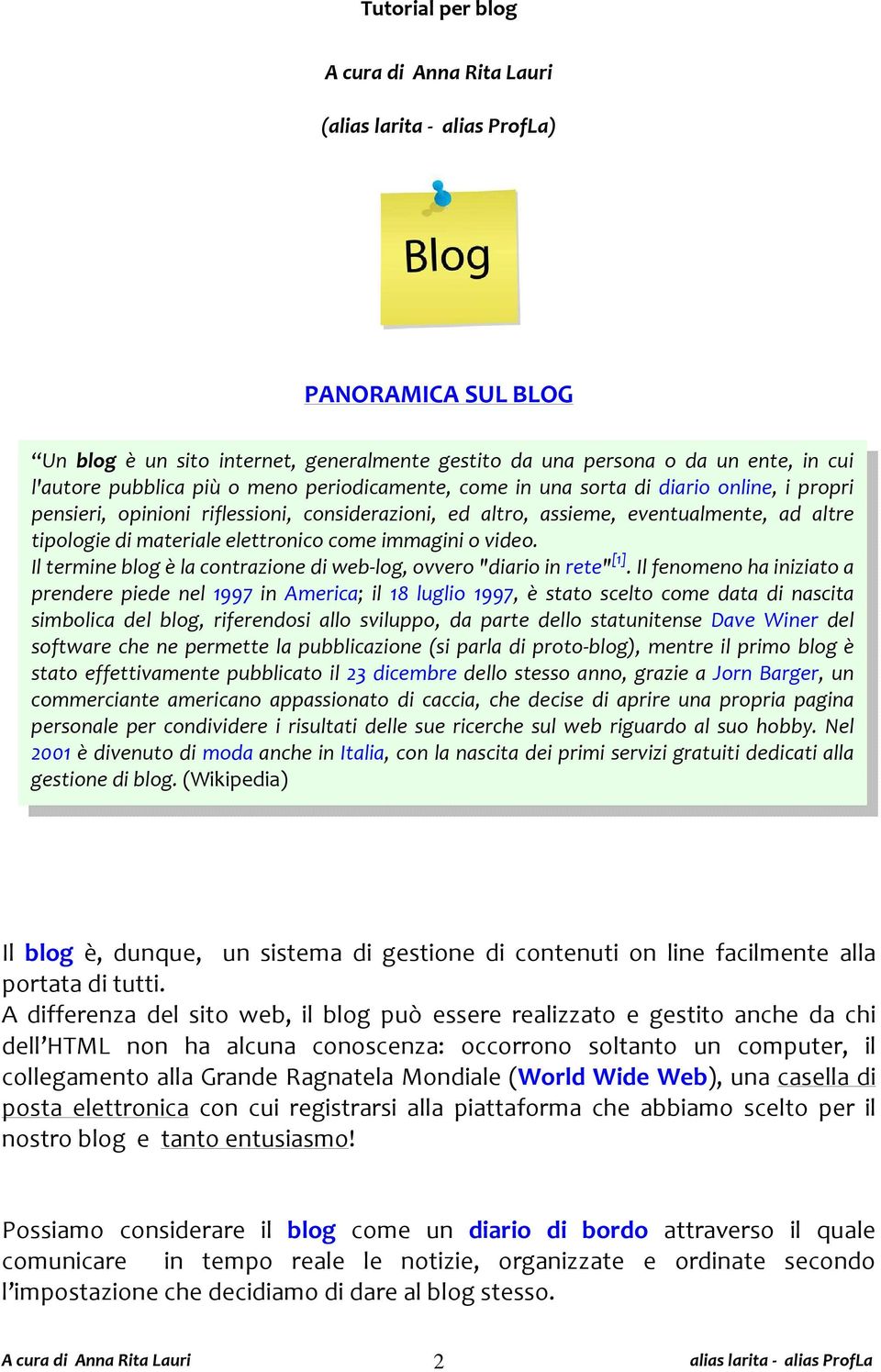 Il termine blog è la contrazione di web-log, ovvero "diario in rete" [1].