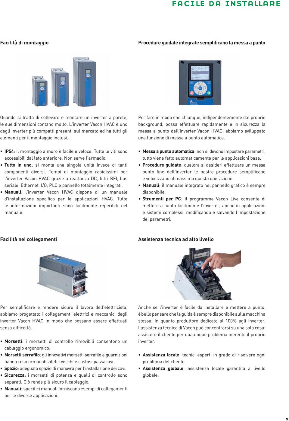 Per fare in modo che chiunque, indipendentemente dal proprio background, possa effettuare rapidamente e in sicurezza la messa a punto dell'inverter Vacon HVAC, abbiamo sviluppato una funzione di