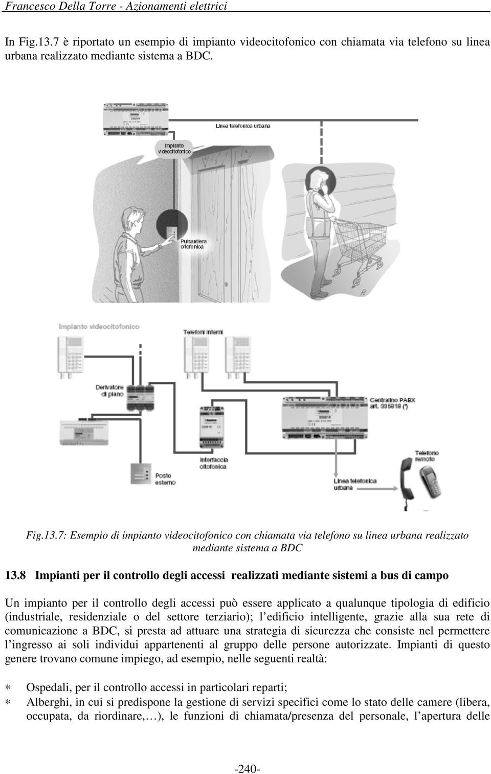 residenziale o del settore terziario); l edificio intelligente, grazie alla sua rete di comunicazione a BDC, si presta ad attuare una strategia di sicurezza che consiste nel permettere l ingresso ai