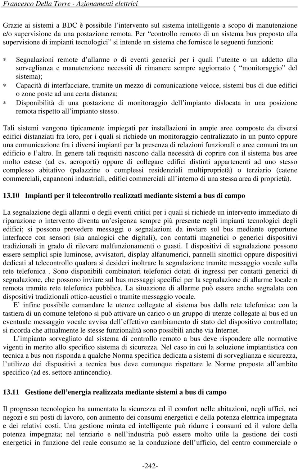 per i quali l utente o un addetto alla sorveglianza e manutenzione necessiti di rimanere sempre aggiornato ( monitoraggio del sistema); Capacità di interfacciare, tramite un mezzo di comunicazione